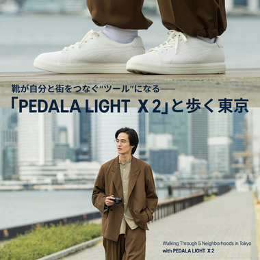 心地よい靴は、街と自分をつないでくれるナビゲーター「PEDALA LIGHT X 2」と歩く東京