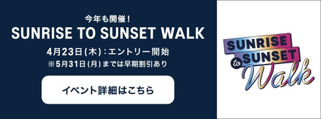 今年も開催！SUNRISE TO SUNSET WALK 4月23日（木）：エントリー開始 ※5月31日（日）までは早期割引あり「イベント詳細はこちら」
